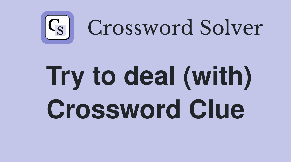 Try to deal (with) Crossword Clue