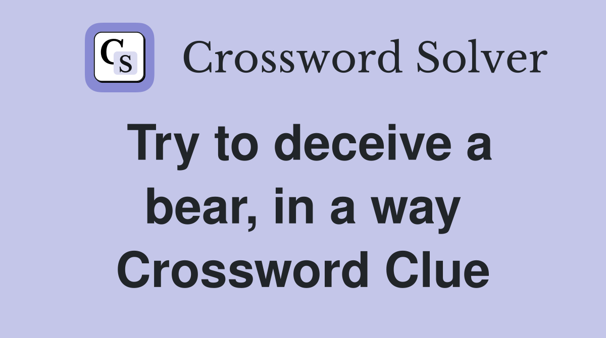 Try to deceive a bear, in a way Crossword Clue