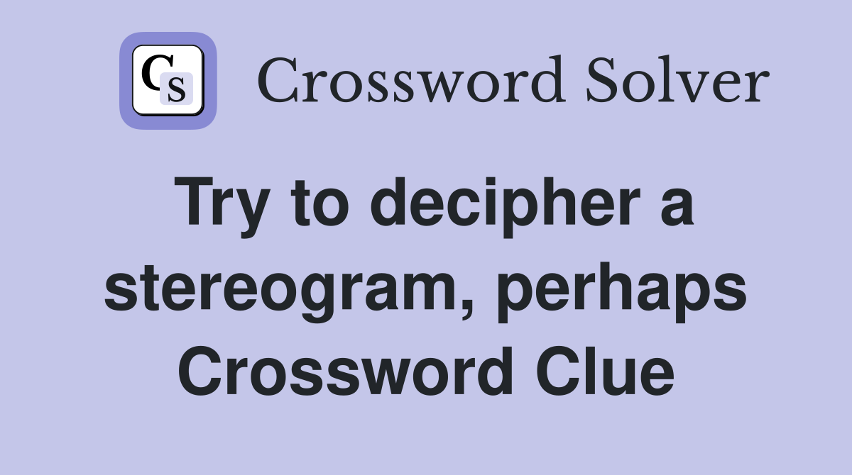 Try to decipher a stereogram, perhaps Crossword Clue