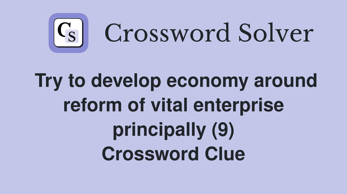Try to develop economy around reform of vital enterprise principally (9) Crossword Clue
