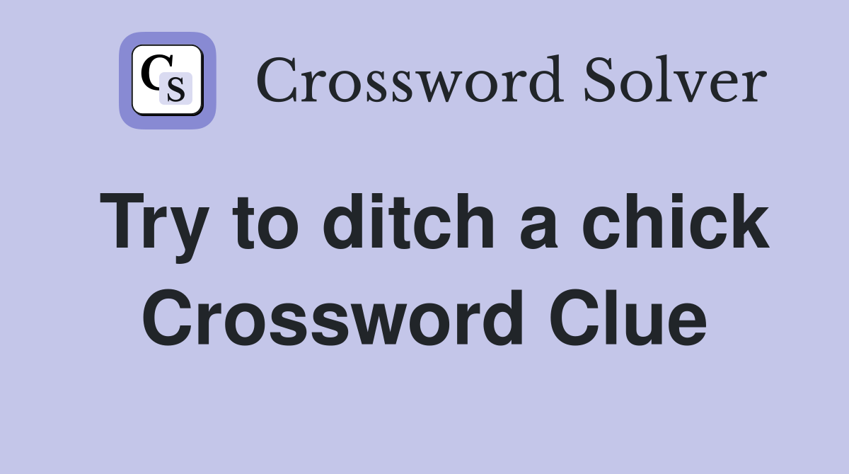Try to ditch a chick Crossword Clue