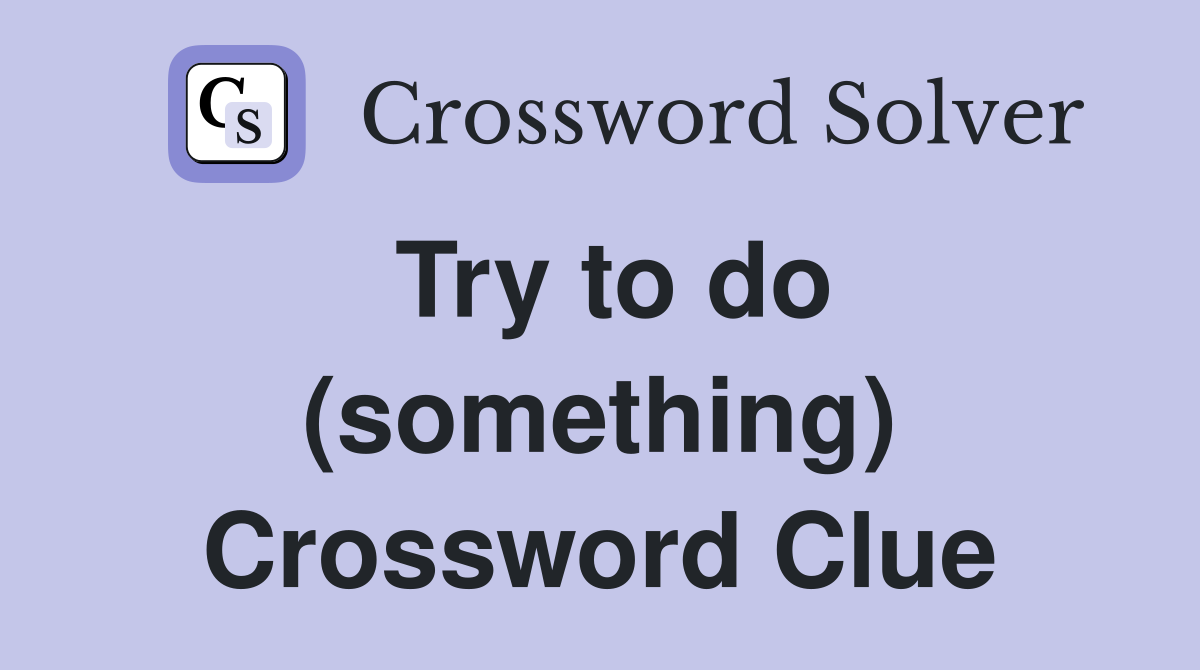 Try to do (something) Crossword Clue
