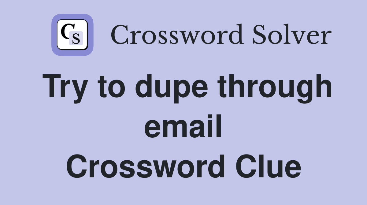 Try to dupe through email Crossword Clue