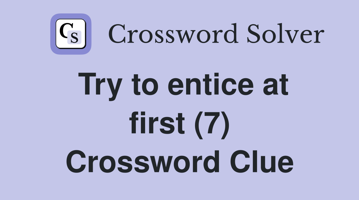 Try to entice at first (7) Crossword Clue