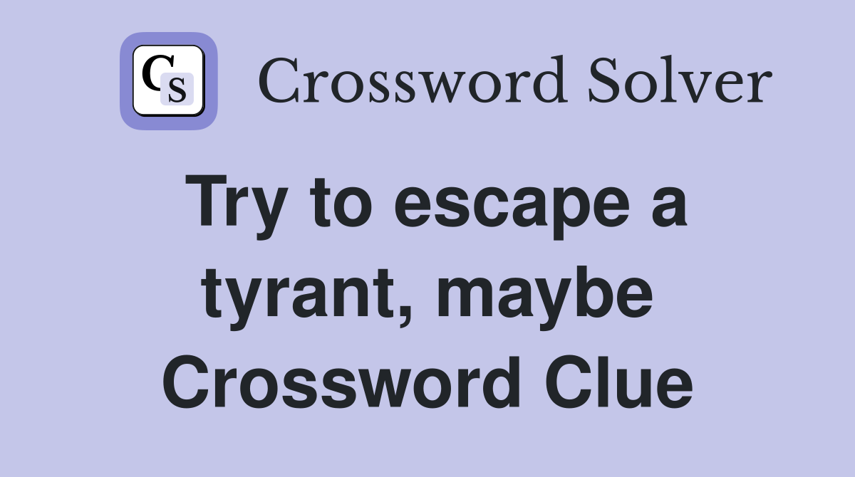 Try to escape a tyrant, maybe Crossword Clue