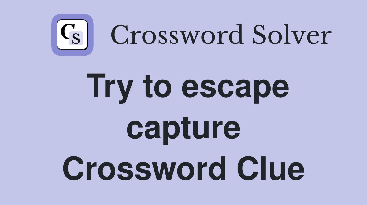 Try to escape capture Crossword Clue