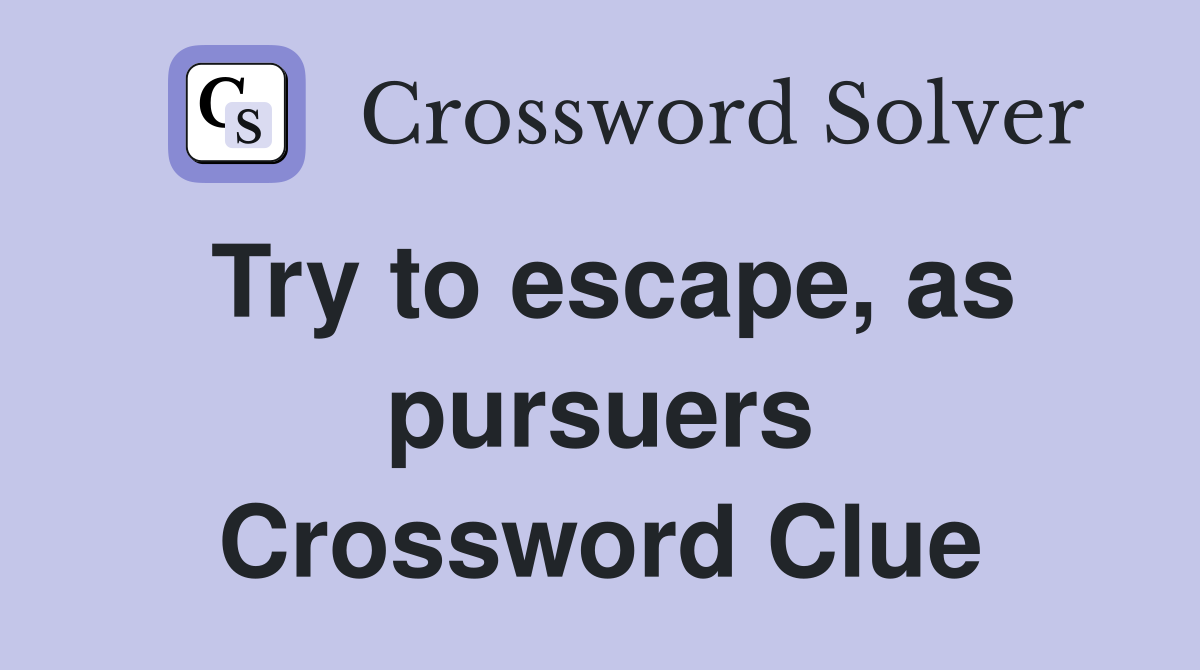 Try to escape, as pursuers Crossword Clue
