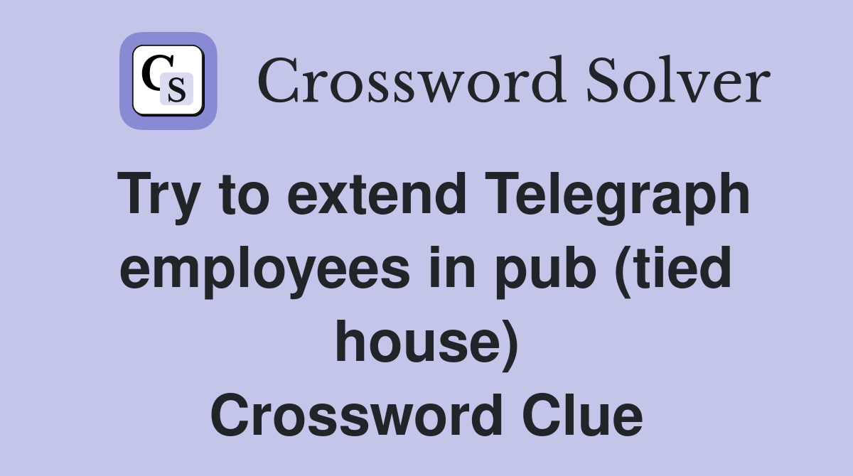Try to extend Telegraph employees in pub (tied house) Crossword Clue