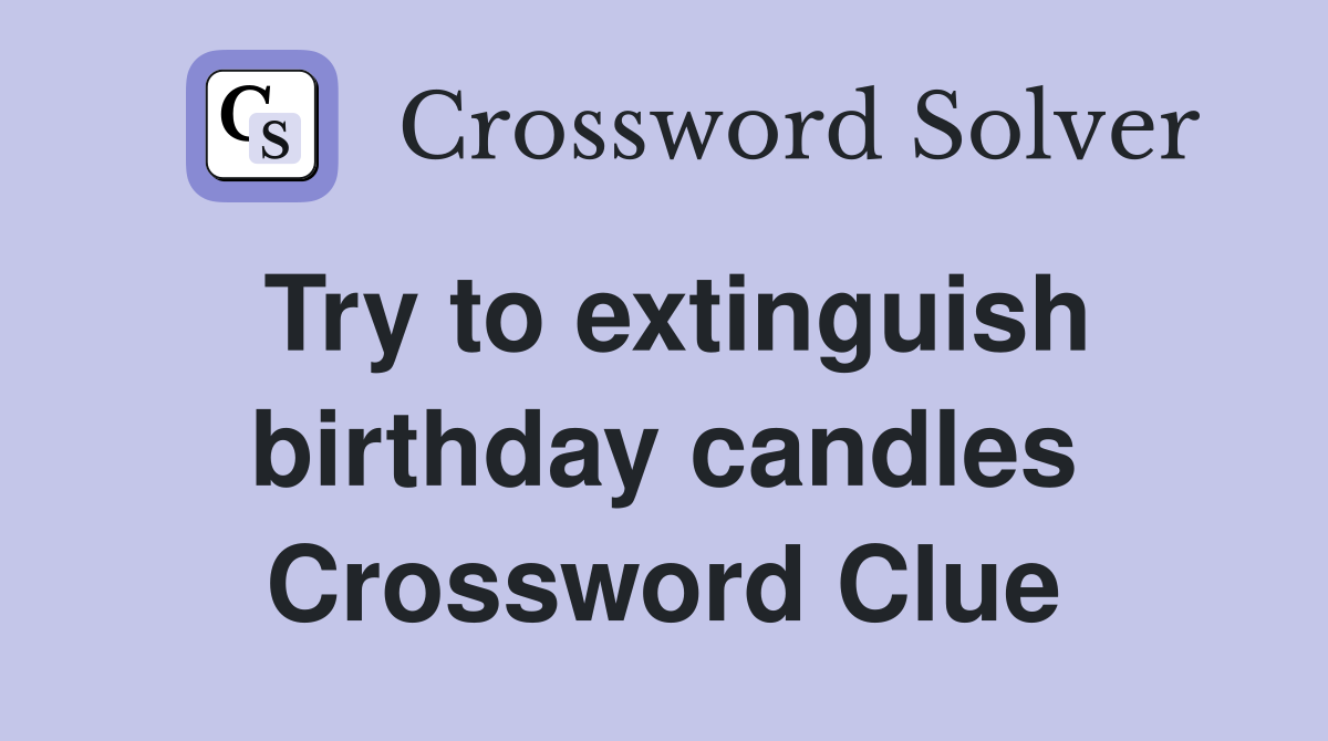 Try to extinguish birthday candles Crossword Clue