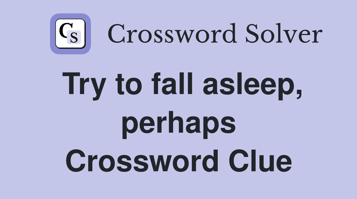 Try to fall asleep, perhaps Crossword Clue