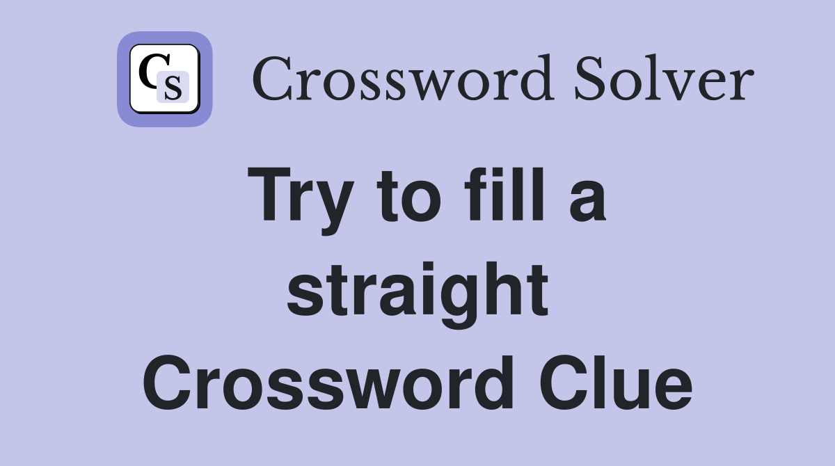 Try to fill a straight Crossword Clue