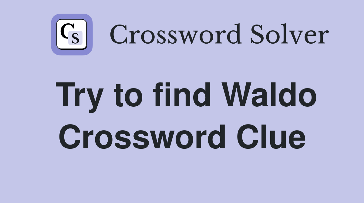 Try to find Waldo Crossword Clue
