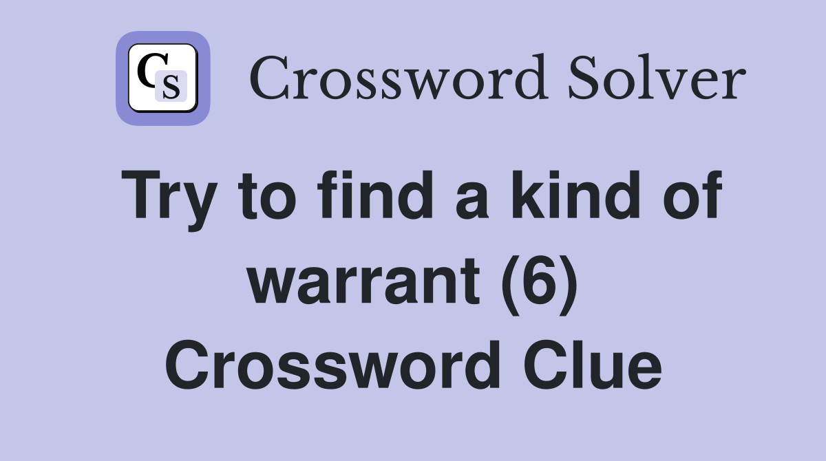 Try to find a kind of warrant (6) Crossword Clue