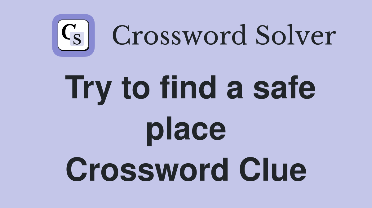 Try to find a safe place Crossword Clue