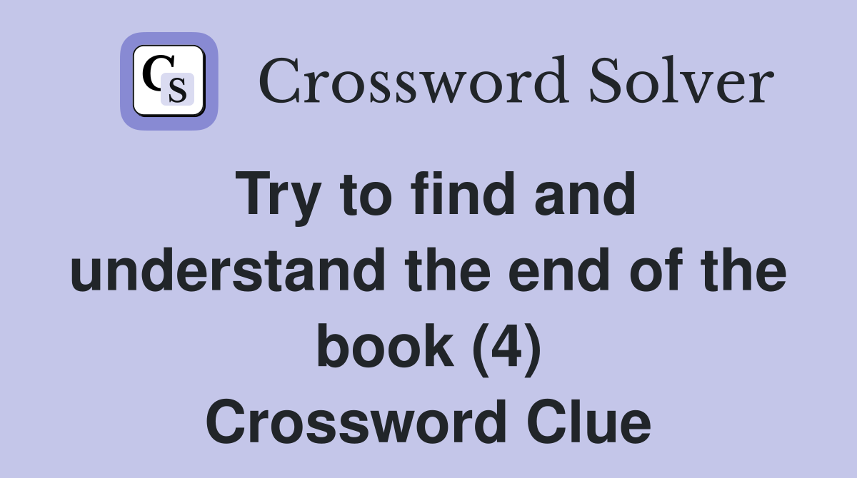 Try to find and understand the end of the book (4) Crossword Clue