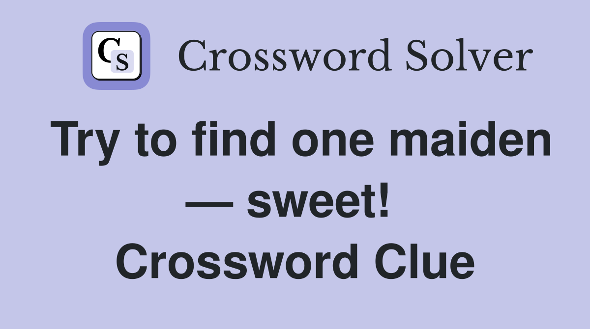 Try to find one maiden — sweet!  Crossword Clue