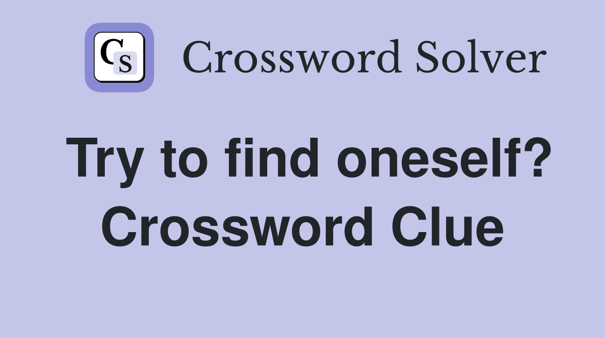Try to find oneself? Crossword Clue