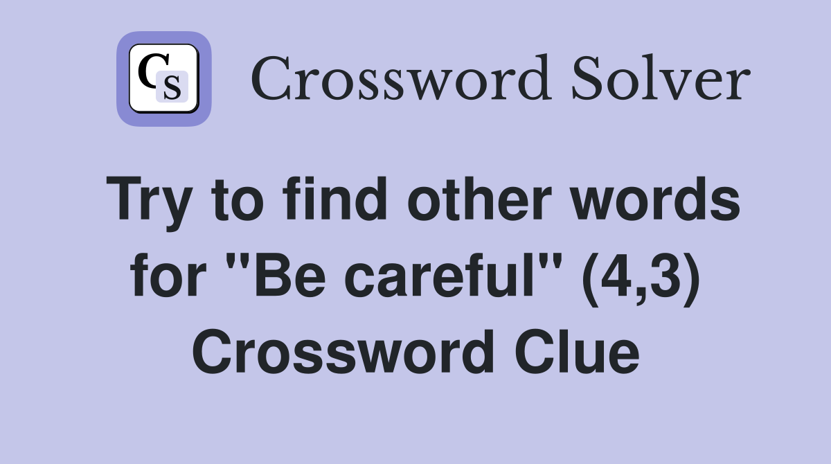 Try to find other words for "Be careful" (4,3) Crossword Clue