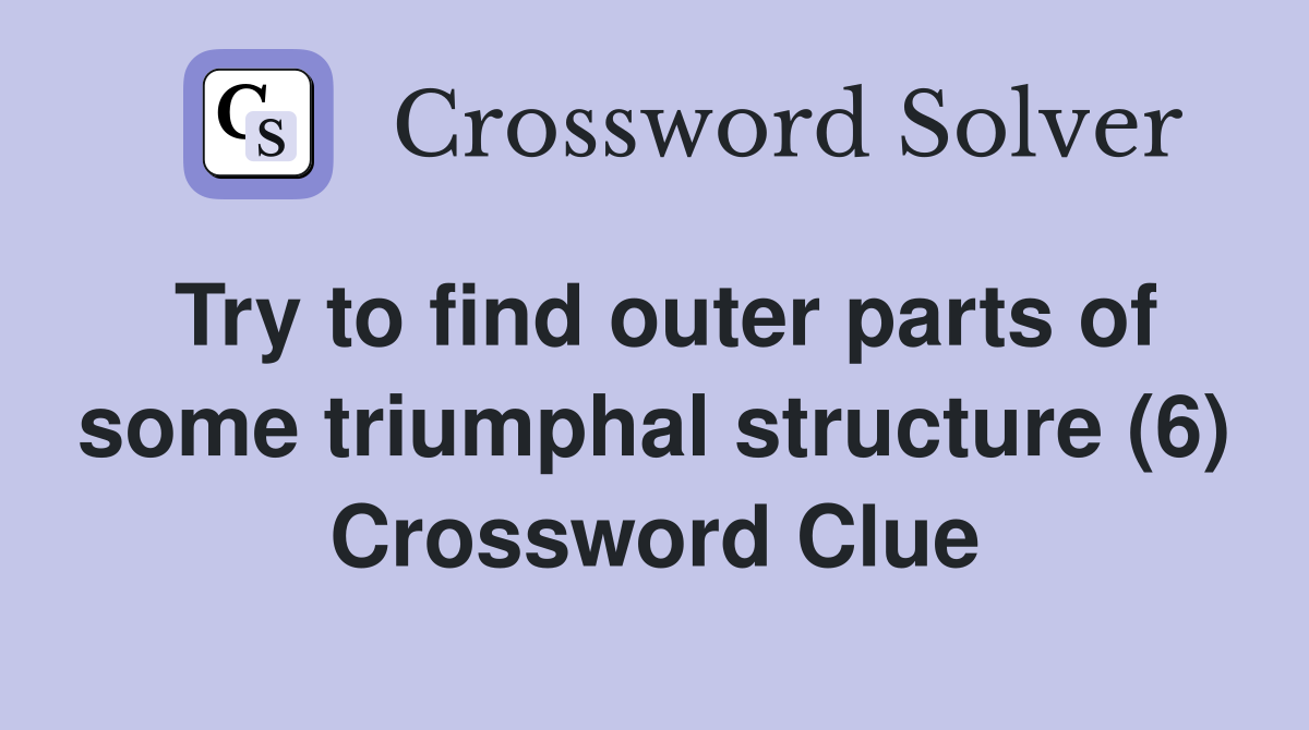Try to find outer parts of some triumphal structure (6) Crossword Clue