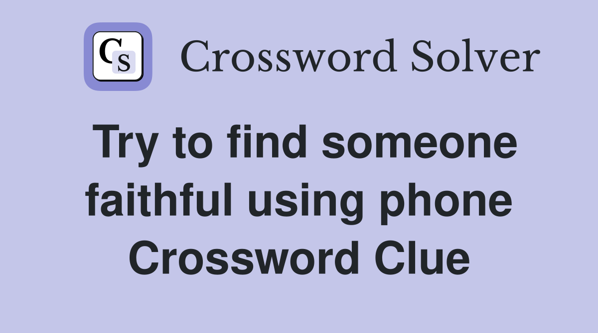 Try to find someone faithful using phone Crossword Clue