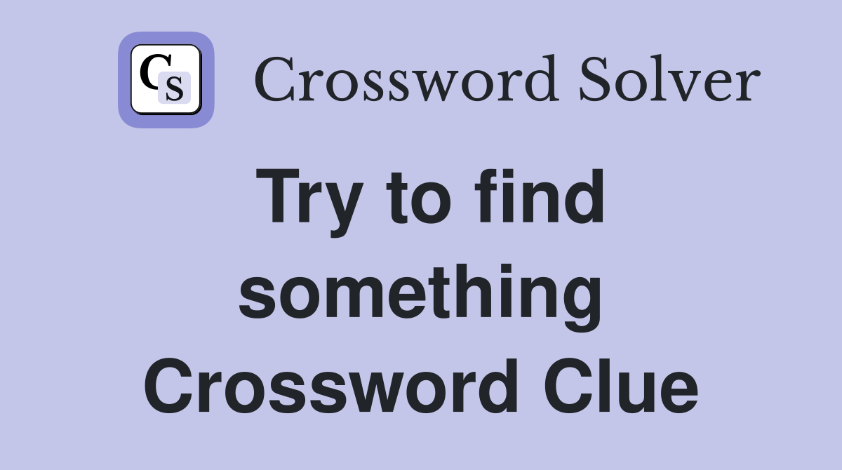 Try to find something Crossword Clue