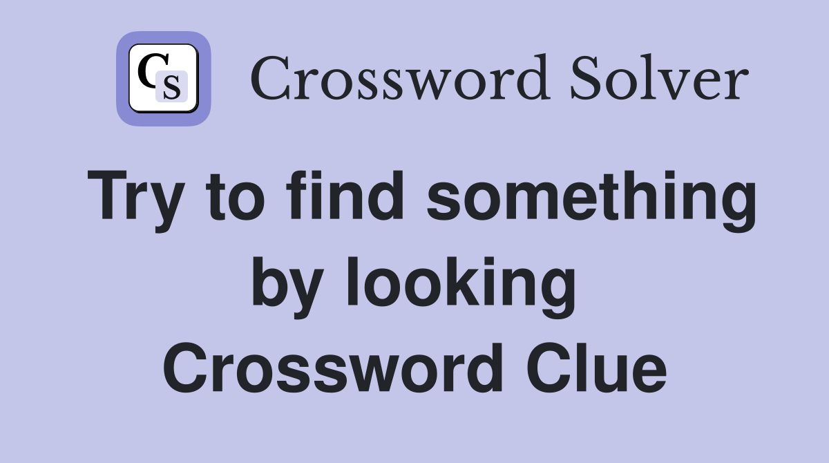 Try to find something by looking Crossword Clue