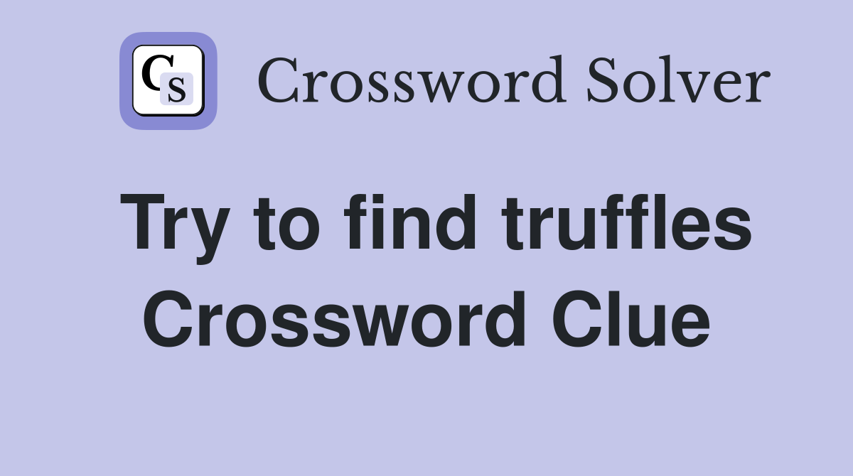 Try to find truffles Crossword Clue