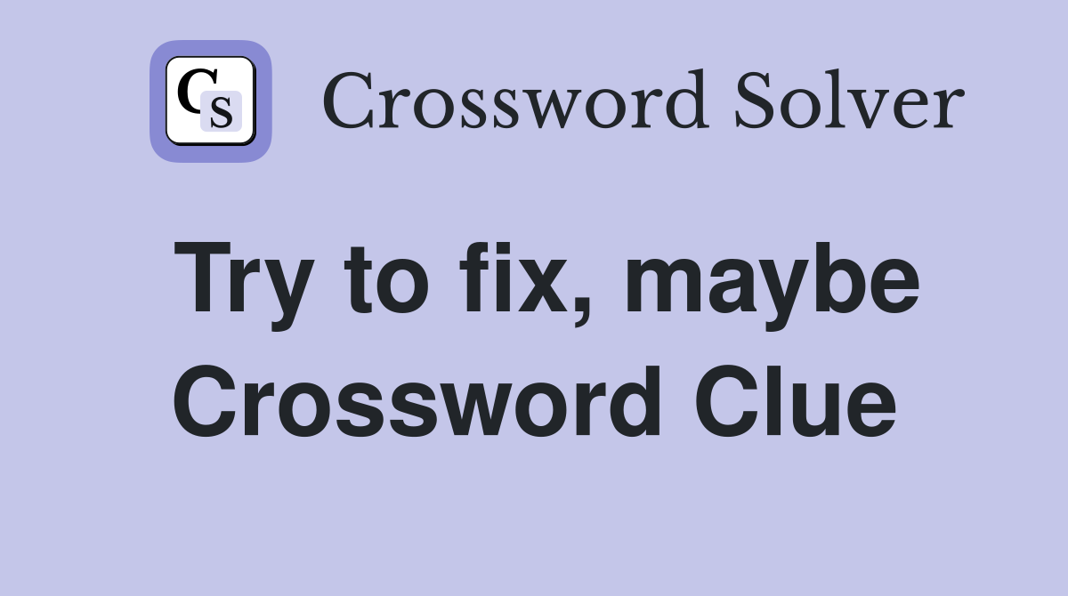 Try to fix, maybe Crossword Clue
