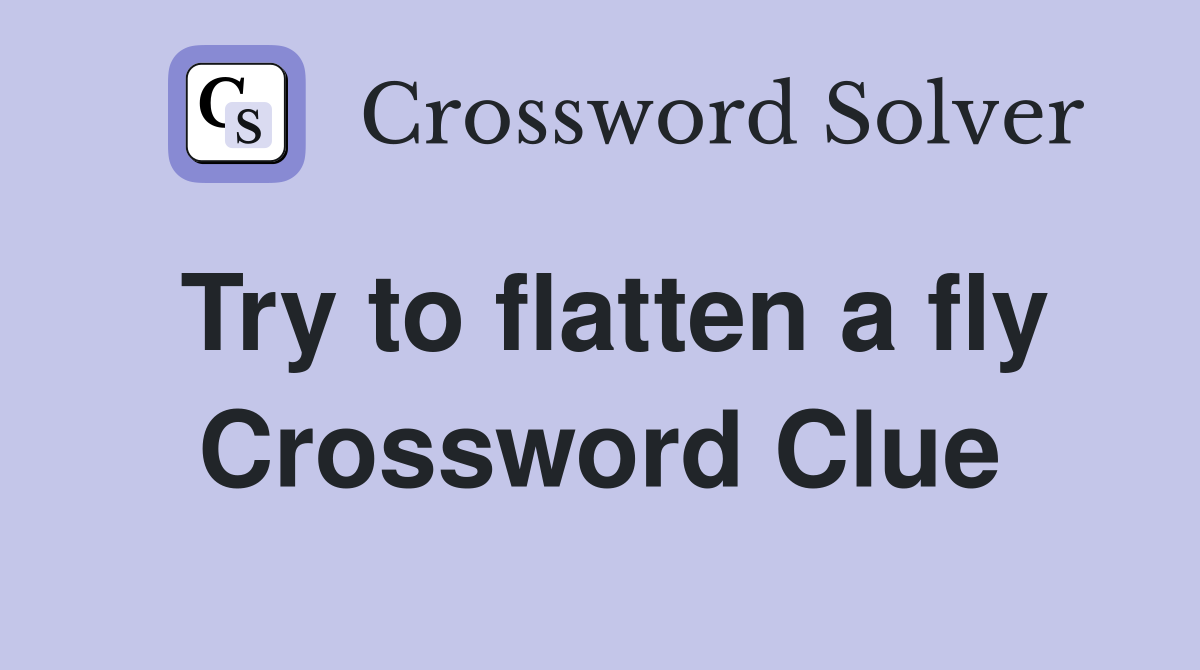 Try to flatten a fly Crossword Clue