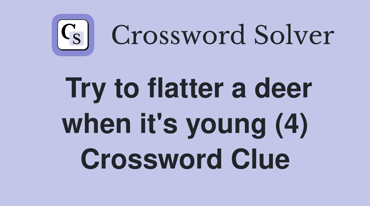 Try to flatter a deer when it's young (4) Crossword Clue