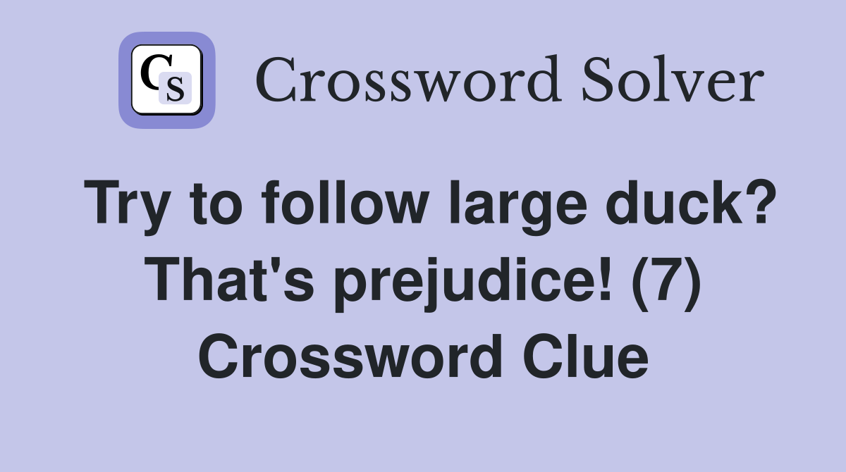 Try to follow large duck? That's prejudice! (7) Crossword Clue
