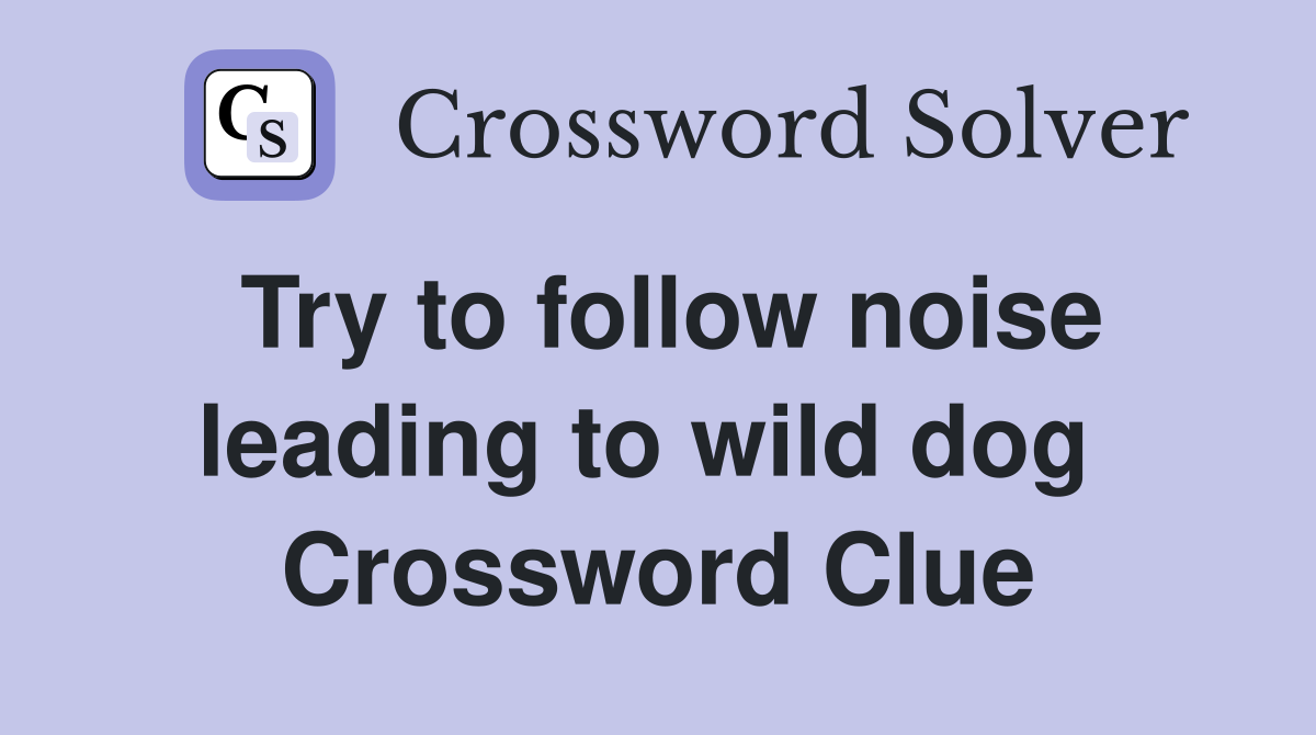 Try to follow noise leading to wild dog  Crossword Clue