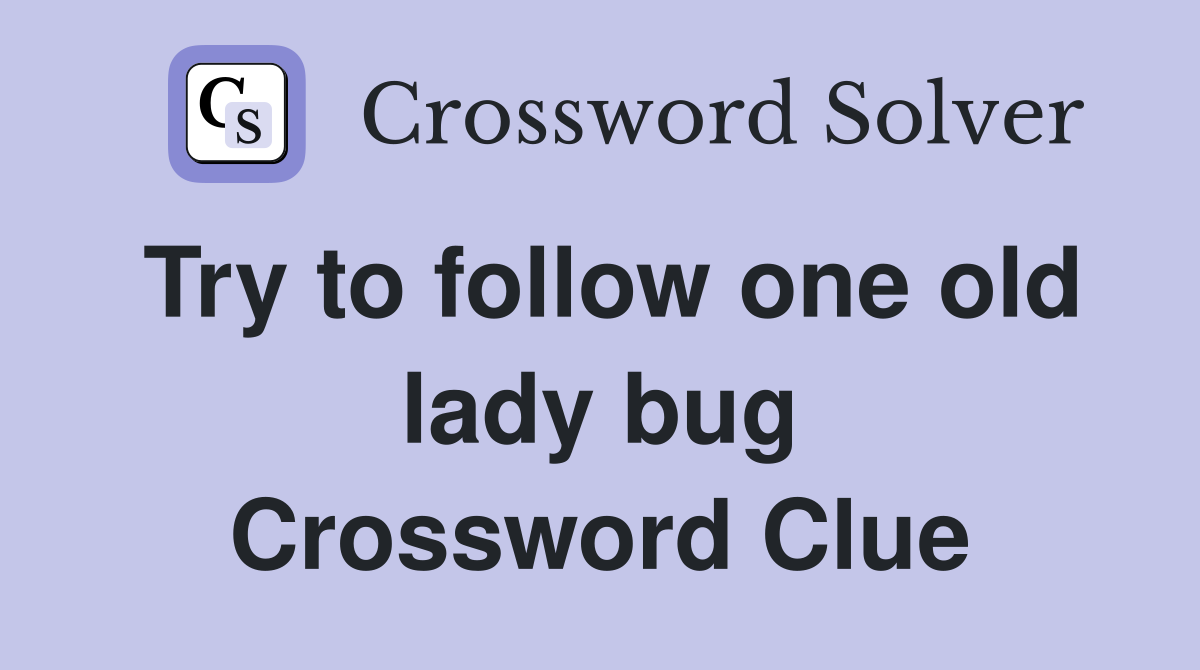 Try to follow one old lady bug Crossword Clue