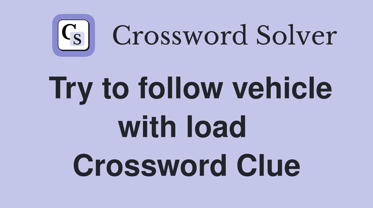 Try to follow vehicle with load  Crossword Clue