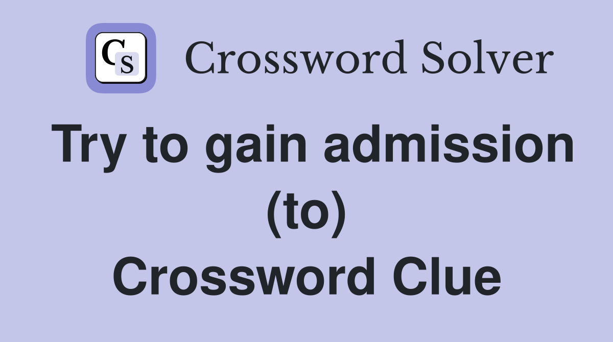 Try to gain admission (to) Crossword Clue