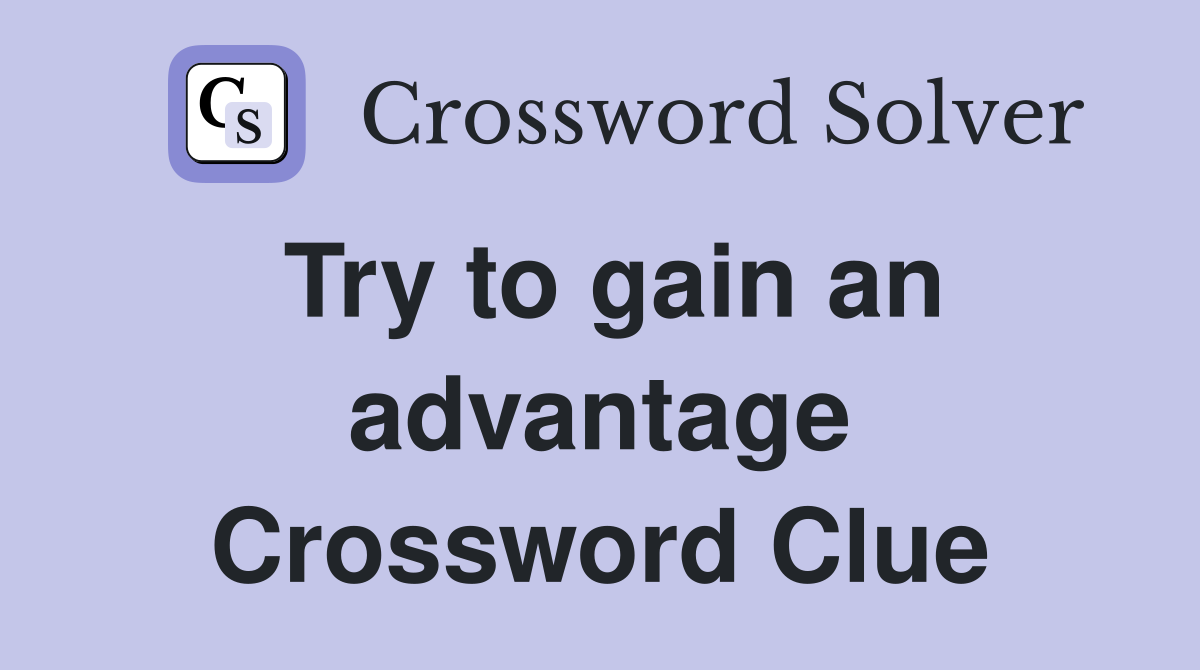 Try to gain an advantage Crossword Clue