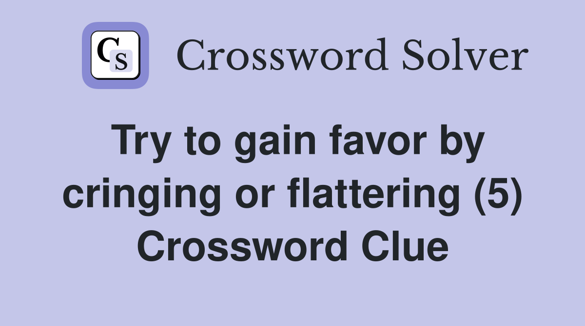Try to gain favor by cringing or flattering (5) Crossword Clue