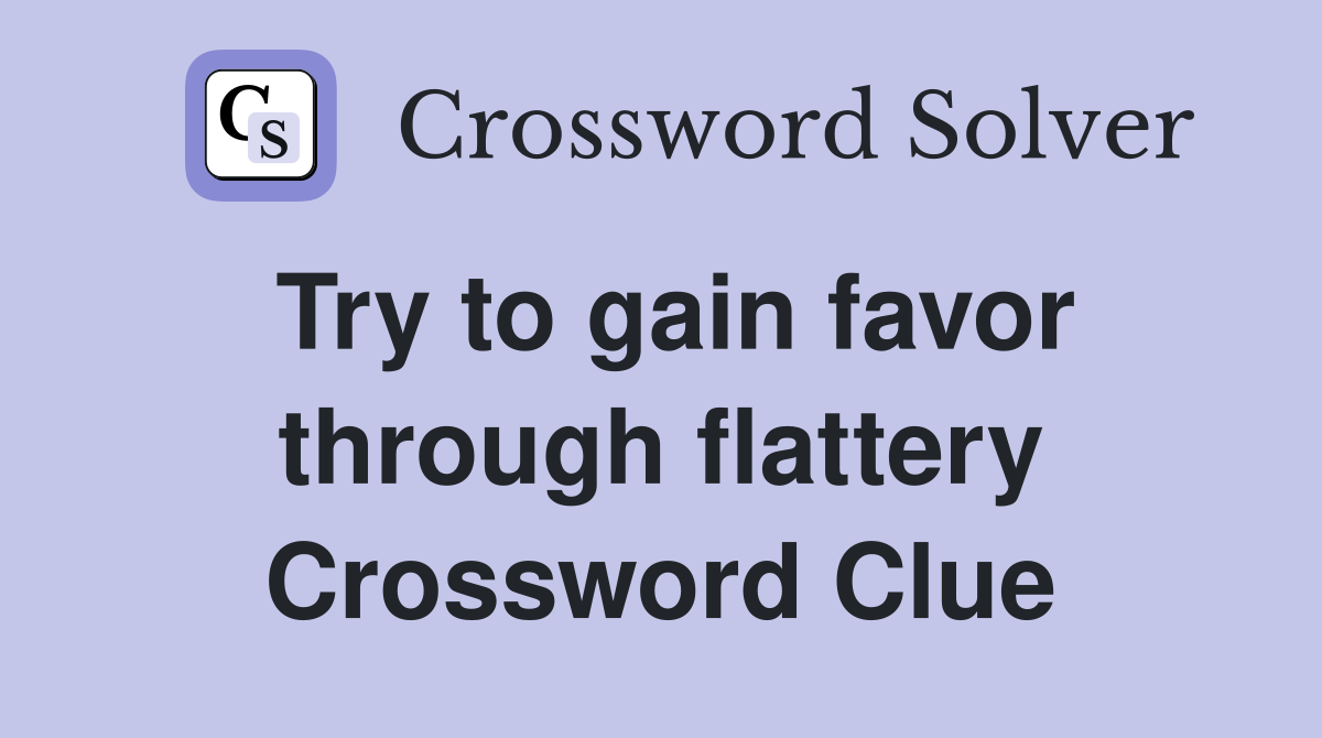 Try to gain favor through flattery Crossword Clue