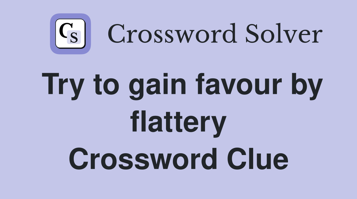 Try to gain favour by flattery Crossword Clue