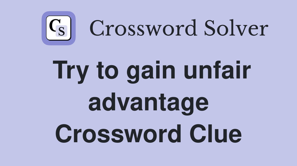Try to gain unfair advantage Crossword Clue