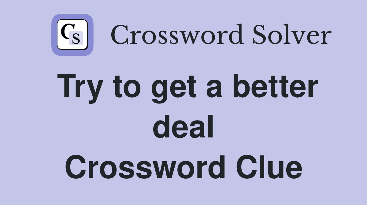 Try to get a better deal Crossword Clue