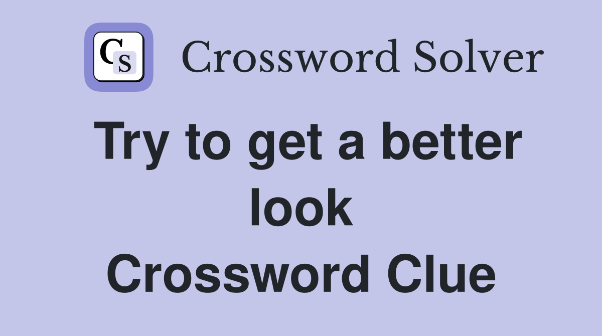 Try to get a better look Crossword Clue