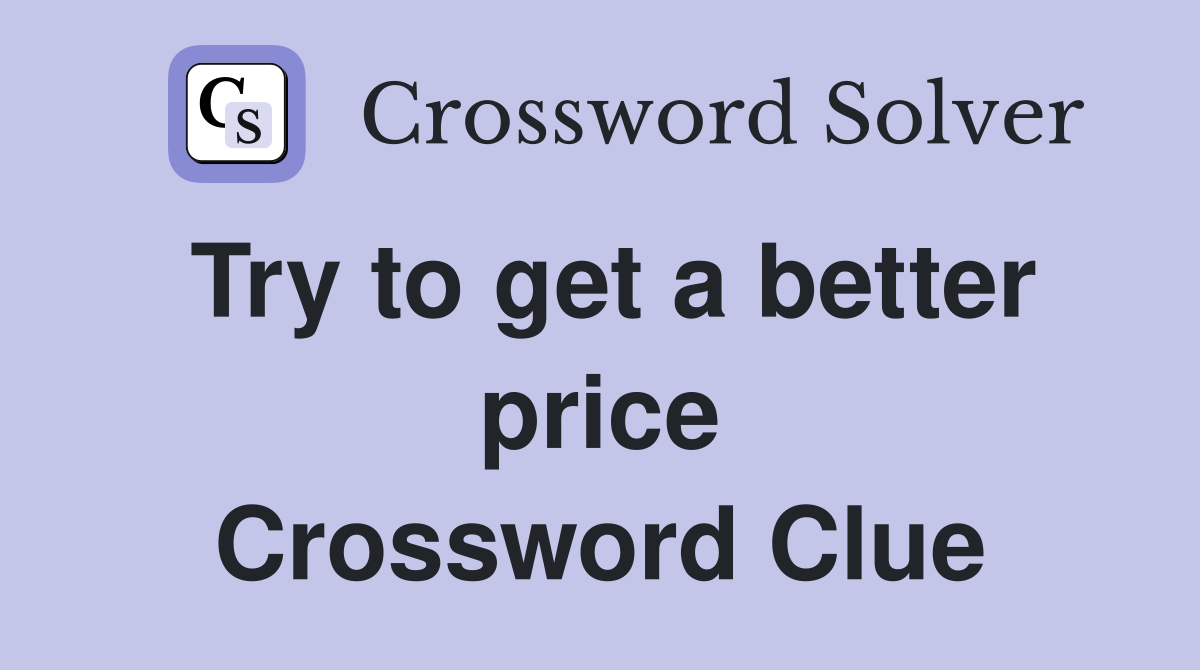 Try to get a better price Crossword Clue