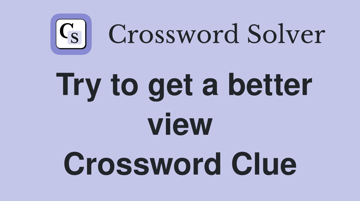 Try to get a better view Crossword Clue