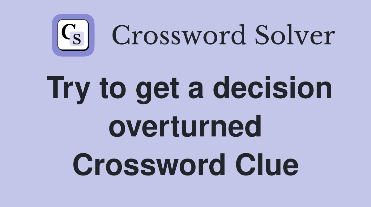 Try to get a decision overturned Crossword Clue