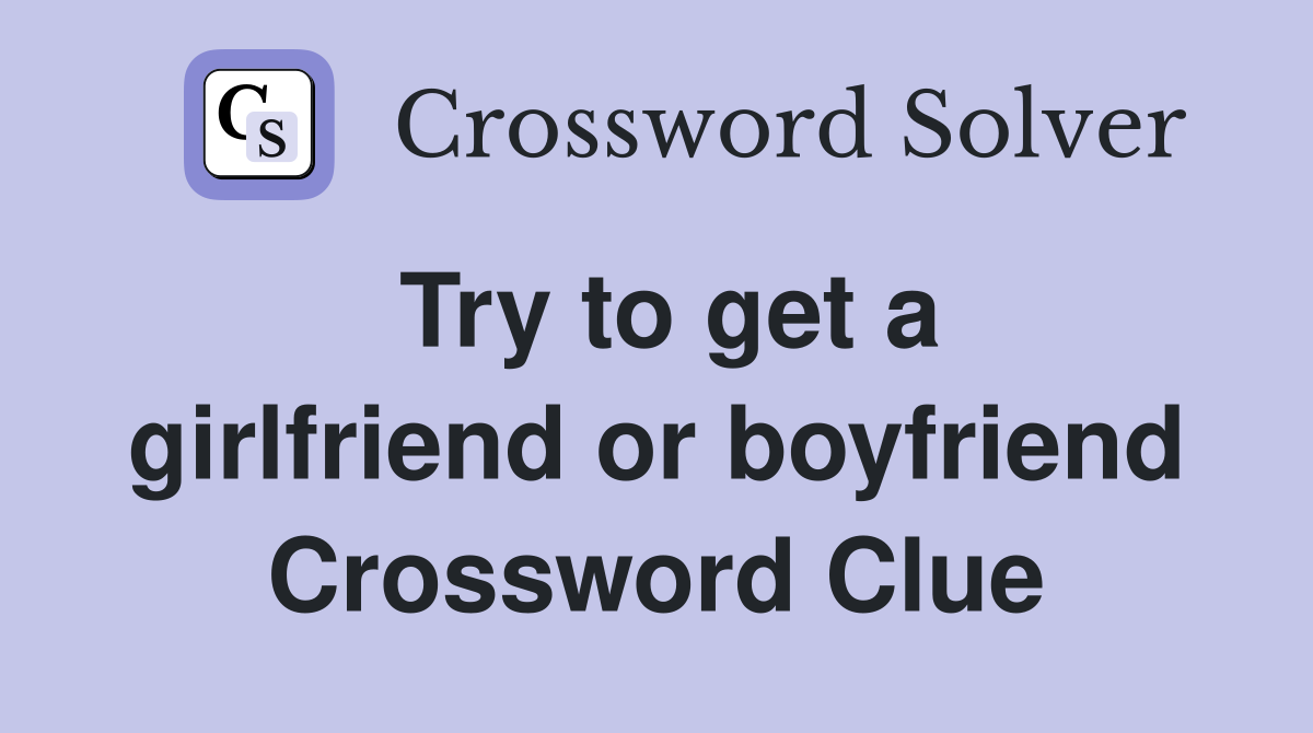Try to get a girlfriend or boyfriend Crossword Clue