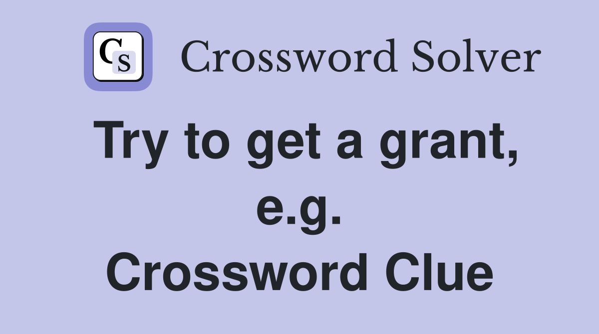 Try to get a grant, e.g. Crossword Clue