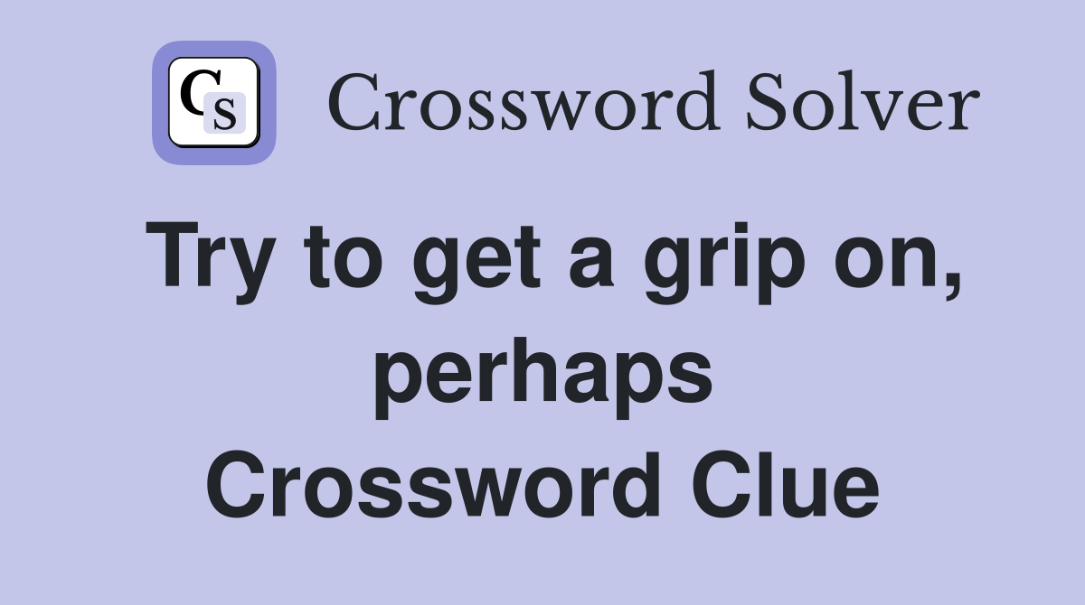 Try to get a grip on, perhaps Crossword Clue