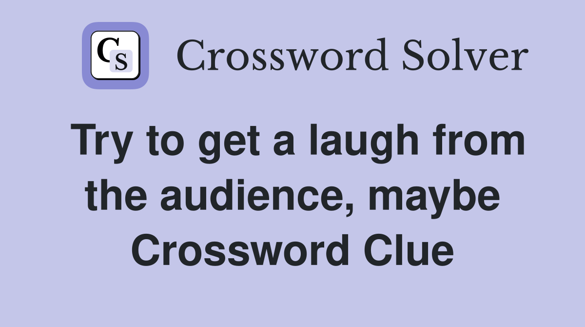 Try to get a laugh from the audience, maybe Crossword Clue