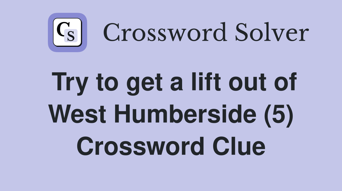 Try to get a lift out of West Humberside (5) Crossword Clue
